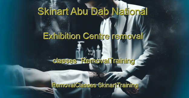 Skinart Abu Dab National Exhibition Centre removal classes | #RemovalTraining #RemovalClasses #SkinartTraining-United Arab Emirates