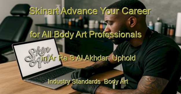 Skinart Advance Your Career for All Body Art Professionals in Ar Ra S Al Akhdar: Uphold Industry Standards | Body Art Qualification Authority | BAQA-United Arab Emirates
