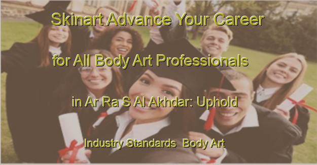 Skinart Advance Your Career for All Body Art Professionals in Ar Ra S Al Akhdar: Uphold Industry Standards | Body Art Qualification Authority | BAQA-United Arab Emirates