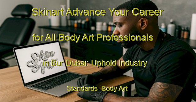 Skinart Advance Your Career for All Body Art Professionals in Bur Dubai: Uphold Industry Standards | Body Art Qualification Authority | BAQA-United Arab Emirates