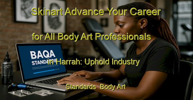 Skinart Advance Your Career for All Body Art Professionals in Harrah: Uphold Industry Standards | Body Art Qualification Authority | BAQA-United Arab Emirates