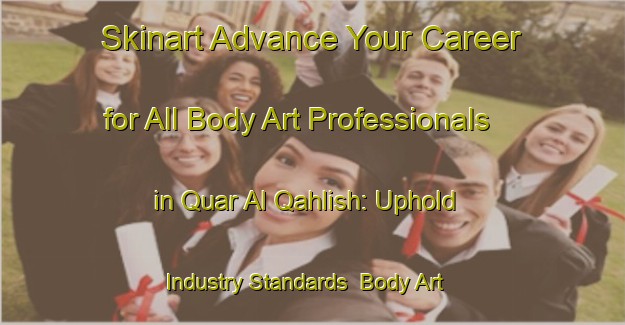 Skinart Advance Your Career for All Body Art Professionals in Quar Al Qahlish: Uphold Industry Standards | Body Art Qualification Authority | BAQA-United Arab Emirates