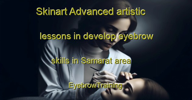 Skinart Advanced artistic lessons in develop eyebrow skills in Samarat area | EyebrowTraining | EyebrowClasses | SkinartTraining-United Arab Emirates