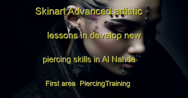 Skinart Advanced artistic lessons in develop new piercing skills in Al Nahda First area | PiercingTraining | PiercingClasses | SkinartTraining-United Arab Emirates