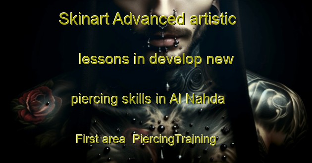 Skinart Advanced artistic lessons in develop new piercing skills in Al Nahda First area | PiercingTraining | PiercingClasses | SkinartTraining-United Arab Emirates
