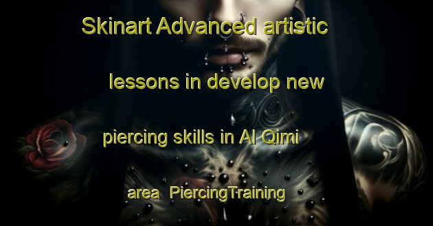Skinart Advanced artistic lessons in develop new piercing skills in Al Qimi area | PiercingTraining | PiercingClasses | SkinartTraining-United Arab Emirates