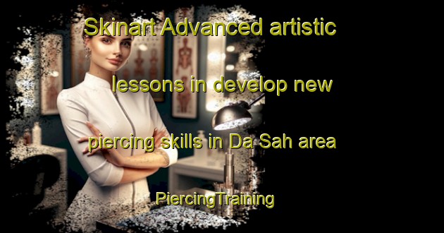 Skinart Advanced artistic lessons in develop new piercing skills in Da Sah area | PiercingTraining | PiercingClasses | SkinartTraining-United Arab Emirates
