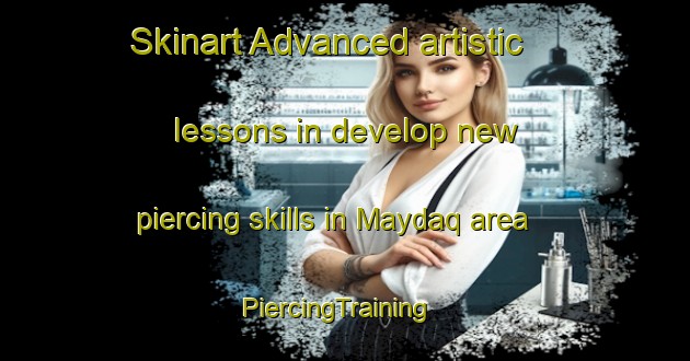Skinart Advanced artistic lessons in develop new piercing skills in Maydaq area | PiercingTraining | PiercingClasses | SkinartTraining-United Arab Emirates