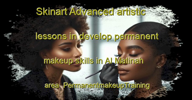 Skinart Advanced artistic lessons in develop permanent makeup skills in Al Matinah area | PermanentmakeupTraining | PermanentmakeupClasses | SkinartTraining-United Arab Emirates