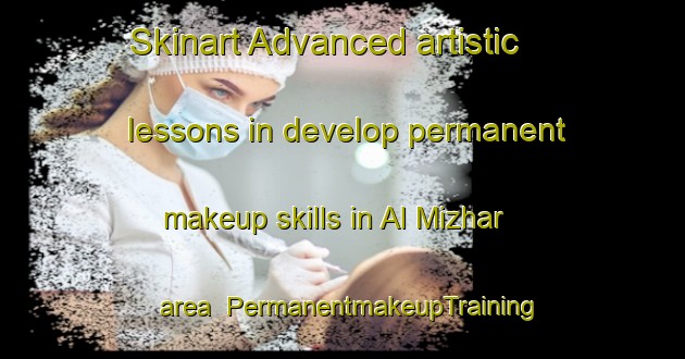 Skinart Advanced artistic lessons in develop permanent makeup skills in Al Mizhar area | PermanentmakeupTraining | PermanentmakeupClasses | SkinartTraining-United Arab Emirates