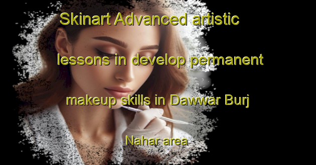 Skinart Advanced artistic lessons in develop permanent makeup skills in Dawwar Burj Nahar area | PermanentmakeupTraining | PermanentmakeupClasses | SkinartTraining-United Arab Emirates