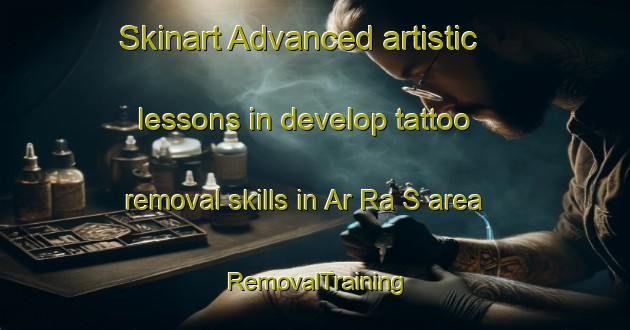 Skinart Advanced artistic lessons in develop tattoo removal skills in Ar Ra S area | RemovalTraining | RemovalClasses | SkinartTraining-United Arab Emirates