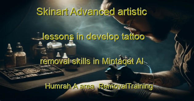 Skinart Advanced artistic lessons in develop tattoo removal skills in Mintaqat Al Humrah A area | RemovalTraining | RemovalClasses | SkinartTraining-United Arab Emirates