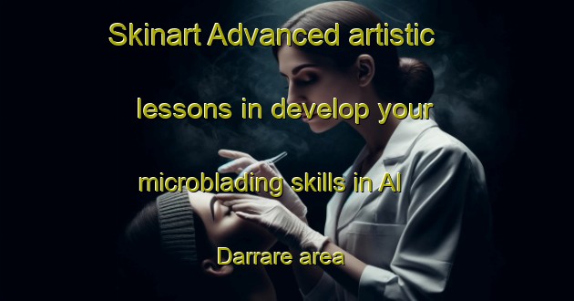 Skinart Advanced artistic lessons in develop your microblading skills in Al Darrare area | MicrobladingTraining | MicrobladingClasses | SkinartTraining-United Arab Emirates
