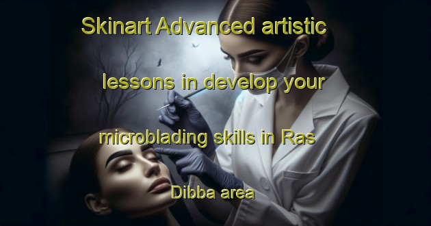Skinart Advanced artistic lessons in develop your microblading skills in Ras Dibba area | MicrobladingTraining | MicrobladingClasses | SkinartTraining-United Arab Emirates