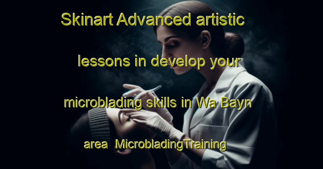 Skinart Advanced artistic lessons in develop your microblading skills in Wa Bayn area | MicrobladingTraining | MicrobladingClasses | SkinartTraining-United Arab Emirates