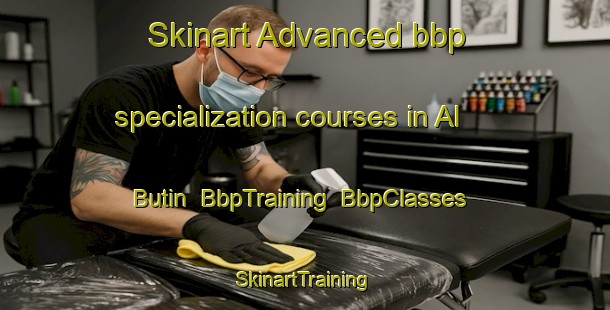 Skinart Advanced bbp specialization courses in Al Butin | BbpTraining | BbpClasses | SkinartTraining-United Arab Emirates