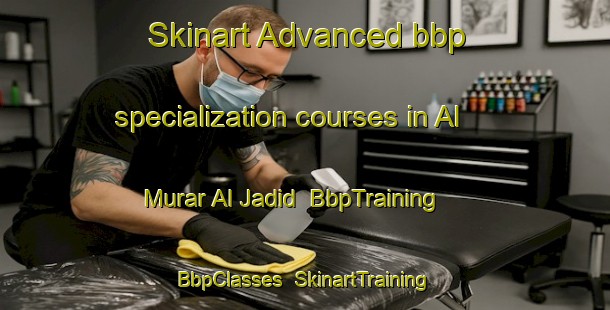 Skinart Advanced bbp specialization courses in Al Murar Al Jadid | BbpTraining | BbpClasses | SkinartTraining-United Arab Emirates