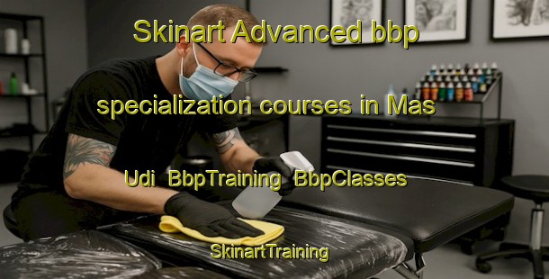 Skinart Advanced bbp specialization courses in Mas Udi | BbpTraining | BbpClasses | SkinartTraining-United Arab Emirates
