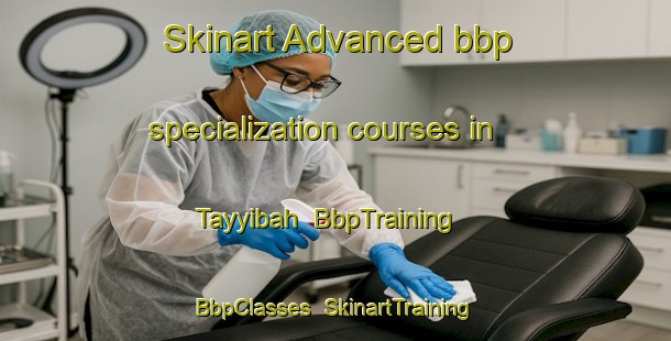 Skinart Advanced bbp specialization courses in Tayyibah | BbpTraining | BbpClasses | SkinartTraining-United Arab Emirates