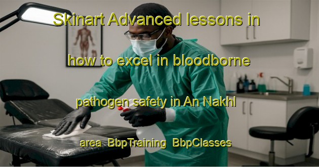 Skinart Advanced lessons in how to excel in bloodborne pathogen safety in An Nakhl area | BbpTraining | BbpClasses | SkinartTraining-United Arab Emirates