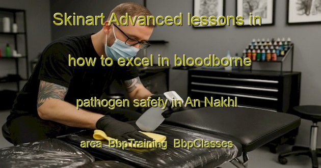 Skinart Advanced lessons in how to excel in bloodborne pathogen safety in An Nakhl area | BbpTraining | BbpClasses | SkinartTraining-United Arab Emirates