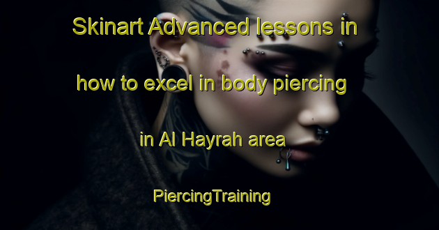 Skinart Advanced lessons in how to excel in body piercing in Al Hayrah area | PiercingTraining | PiercingClasses | SkinartTraining-United Arab Emirates