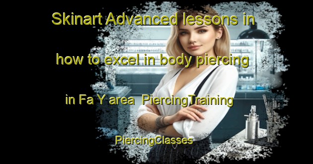 Skinart Advanced lessons in how to excel in body piercing in Fa Y area | PiercingTraining | PiercingClasses | SkinartTraining-United Arab Emirates