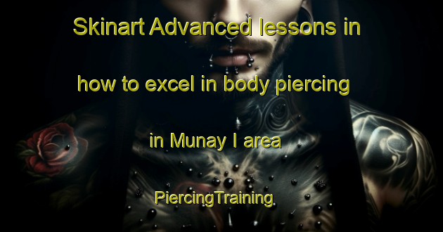 Skinart Advanced lessons in how to excel in body piercing in Munay I area | PiercingTraining | PiercingClasses | SkinartTraining-United Arab Emirates