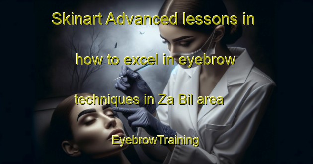 Skinart Advanced lessons in how to excel in eyebrow techniques in Za Bil area | EyebrowTraining | EyebrowClasses | SkinartTraining-United Arab Emirates