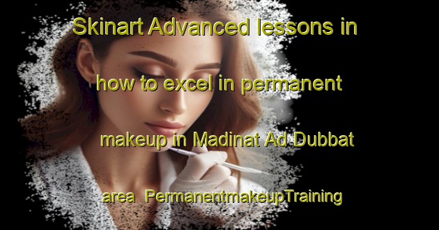 Skinart Advanced lessons in how to excel in permanent makeup in Madinat Ad Dubbat area | PermanentmakeupTraining | PermanentmakeupClasses | SkinartTraining-United Arab Emirates