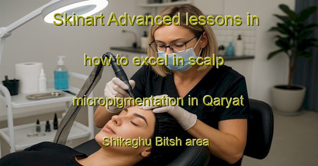 Skinart Advanced lessons in how to excel in scalp micropigmentation in Qaryat Shikaghu Bitsh area | SmpTraining | SmpClasses | SkinartTraining-United Arab Emirates