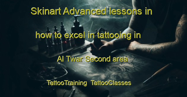 Skinart Advanced lessons in how to excel in tattooing in Al Twar Second area | TattooTraining | TattooClasses | SkinartTraining-United Arab Emirates
