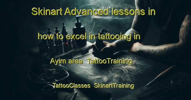 Skinart Advanced lessons in how to excel in tattooing in Ayim area | TattooTraining | TattooClasses | SkinartTraining-United Arab Emirates
