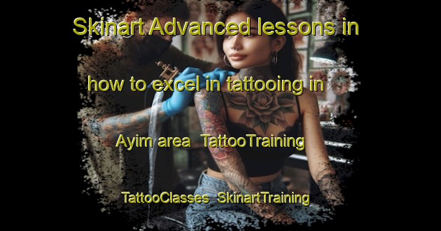 Skinart Advanced lessons in how to excel in tattooing in Ayim area | TattooTraining | TattooClasses | SkinartTraining-United Arab Emirates