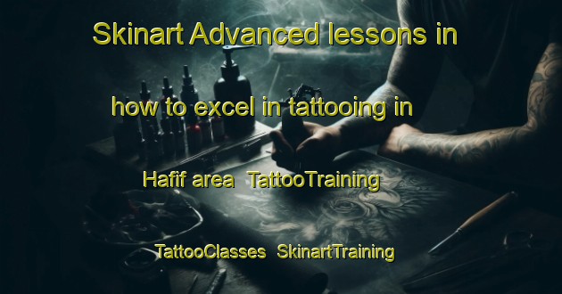 Skinart Advanced lessons in how to excel in tattooing in Hafif area | TattooTraining | TattooClasses | SkinartTraining-United Arab Emirates