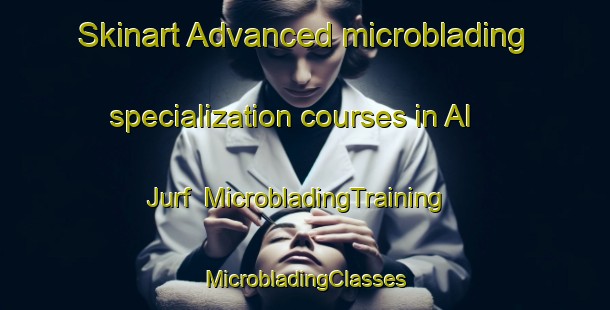 Skinart Advanced microblading specialization courses in Al Jurf | #MicrobladingTraining #MicrobladingClasses #SkinartTraining-United Arab Emirates