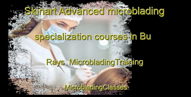 Skinart Advanced microblading specialization courses in Bu Rays | #MicrobladingTraining #MicrobladingClasses #SkinartTraining-United Arab Emirates