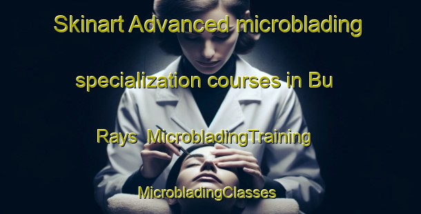 Skinart Advanced microblading specialization courses in Bu Rays | MicrobladingTraining | MicrobladingClasses | SkinartTraining-United Arab Emirates
