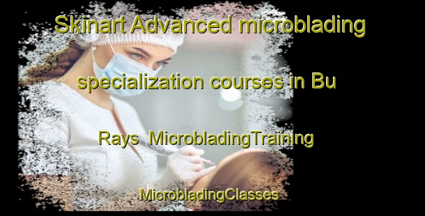 Skinart Advanced microblading specialization courses in Bu Rays | MicrobladingTraining | MicrobladingClasses | SkinartTraining-United Arab Emirates