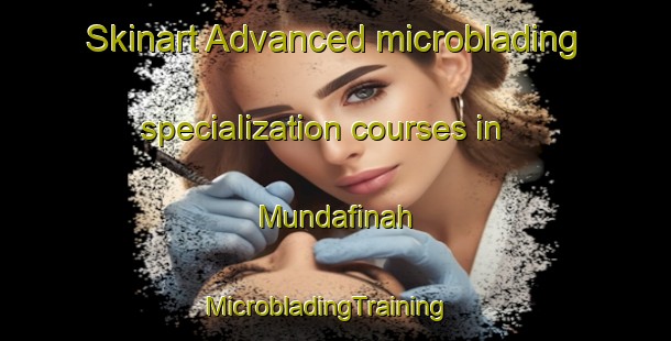 Skinart Advanced microblading specialization courses in Mundafinah | MicrobladingTraining | MicrobladingClasses | SkinartTraining-United Arab Emirates