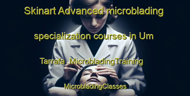 Skinart Advanced microblading specialization courses in Um Tarrafa | #MicrobladingTraining #MicrobladingClasses #SkinartTraining-United Arab Emirates