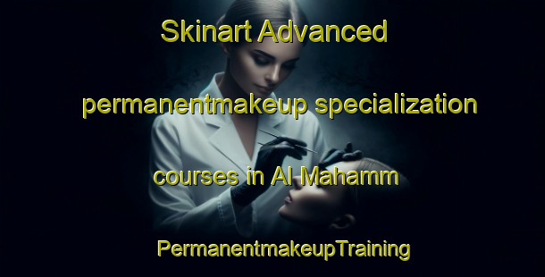 Skinart Advanced permanentmakeup specialization courses in Al Mahamm | #PermanentmakeupTraining #PermanentmakeupClasses #SkinartTraining-United Arab Emirates