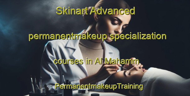 Skinart Advanced permanentmakeup specialization courses in Al Mahamm | #PermanentmakeupTraining #PermanentmakeupClasses #SkinartTraining-United Arab Emirates