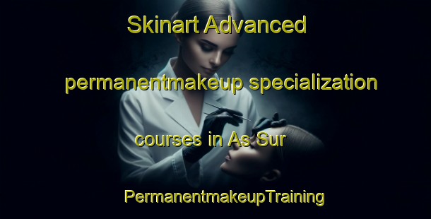 Skinart Advanced permanentmakeup specialization courses in As Sur | #PermanentmakeupTraining #PermanentmakeupClasses #SkinartTraining-United Arab Emirates