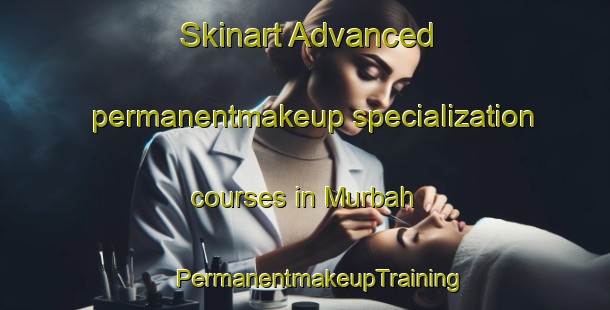 Skinart Advanced permanentmakeup specialization courses in Murbah | #PermanentmakeupTraining #PermanentmakeupClasses #SkinartTraining-United Arab Emirates