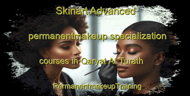 Skinart Advanced permanentmakeup specialization courses in Qaryat At Turath | PermanentmakeupTraining | PermanentmakeupClasses | SkinartTraining-United Arab Emirates