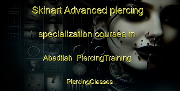 Skinart Advanced piercing specialization courses in Abadilah | #PiercingTraining #PiercingClasses #SkinartTraining-United Arab Emirates