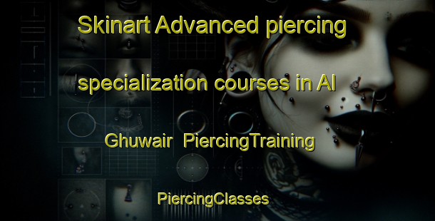 Skinart Advanced piercing specialization courses in Al Ghuwair | PiercingTraining | PiercingClasses | SkinartTraining-United Arab Emirates