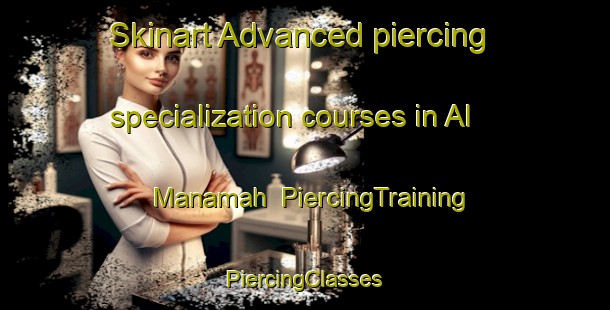 Skinart Advanced piercing specialization courses in Al Manamah | #PiercingTraining #PiercingClasses #SkinartTraining-United Arab Emirates